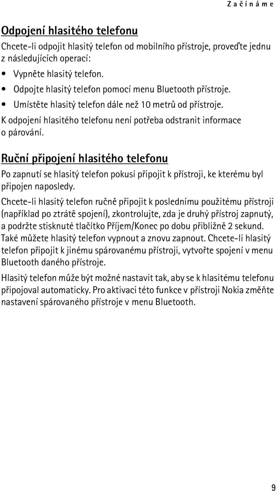 Ruèní pøipojení hlasitého telefonu Po zapnutí se hlasitý telefon pokusí pøipojit k pøístroji, ke kterému byl pøipojen naposledy.