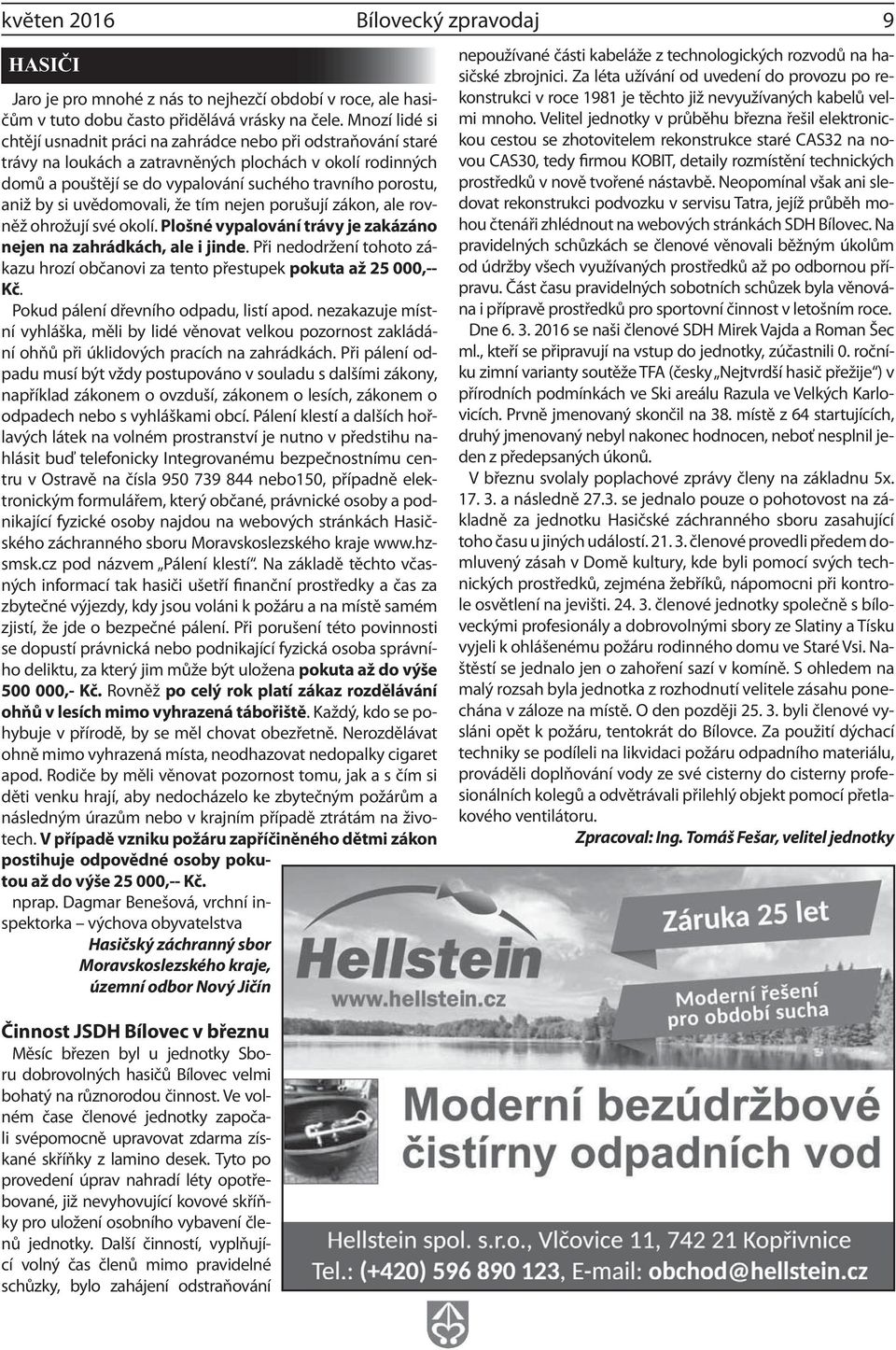 by si uvědomovali, že tím nejen porušují zákon, ale rovněž ohrožují své okolí. Plošné vypalování trávy je zakázáno nejen na zahrádkách, ale i jinde.