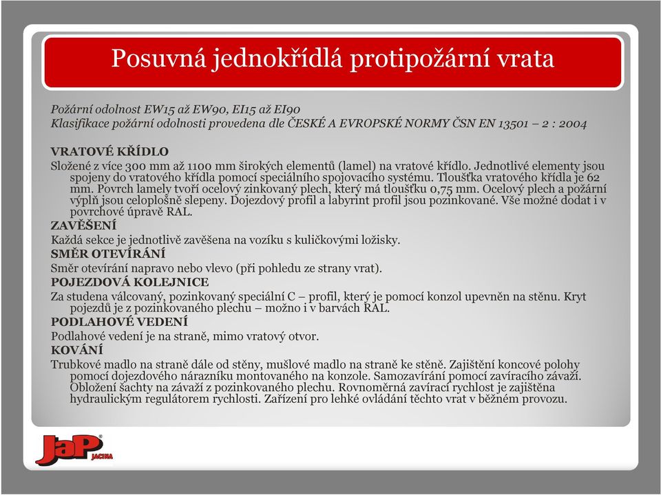 Povrch lamely tvoří ocelový zinkovaný plech, který má tloušťku 0,75 mm. Ocelový plech a požární výplň jsou celoplošně slepeny. Dojezdový profil a labyrint profil jsou pozinkované.