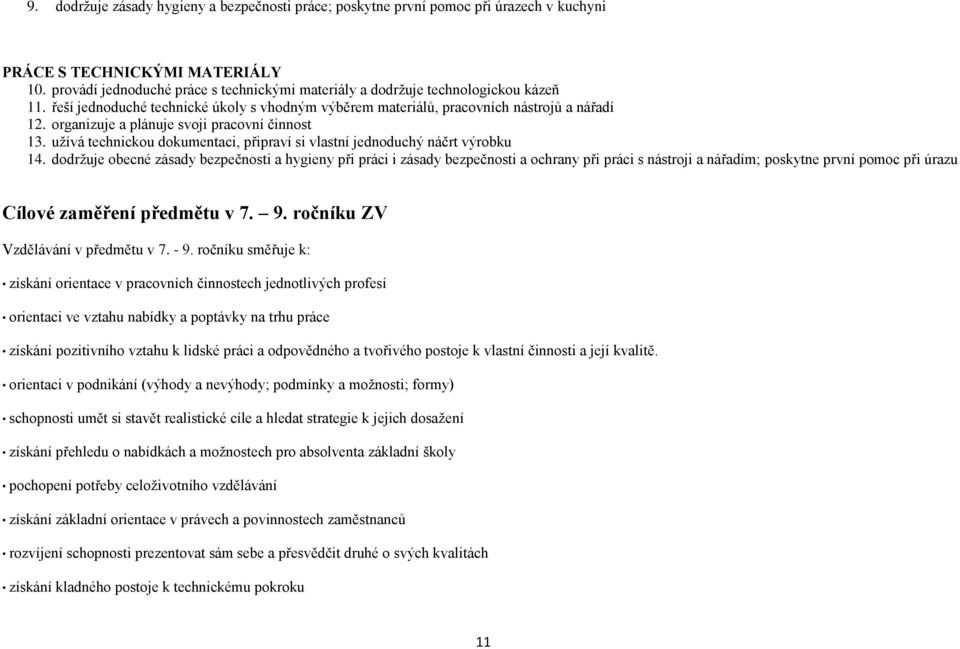 organizuje a plánuje svoji pracovní činnost 13. užívá technickou dokumentaci, připraví si vlastní jednoduchý náčrt výrobku 14.