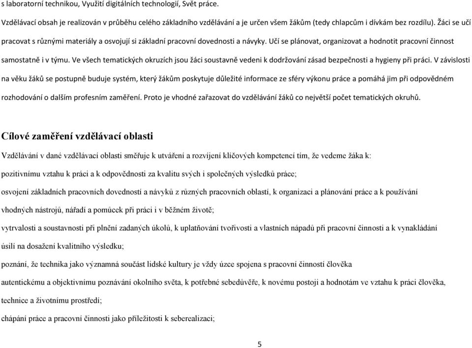 Ve všech tematických okruzích jsou žáci soustavně vedeni k dodržování zásad bezpečnosti a hygieny při práci.