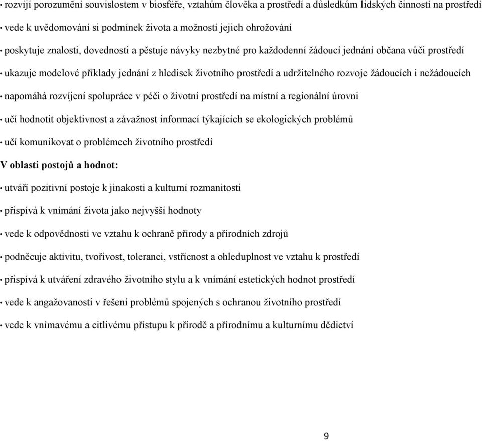 nežádoucích napomáhá rozvíjení spolupráce v péči o životní prostředí na místní a regionální úrovni učí hodnotit objektivnost a závažnost informací týkajících se ekologických problémů učí komunikovat