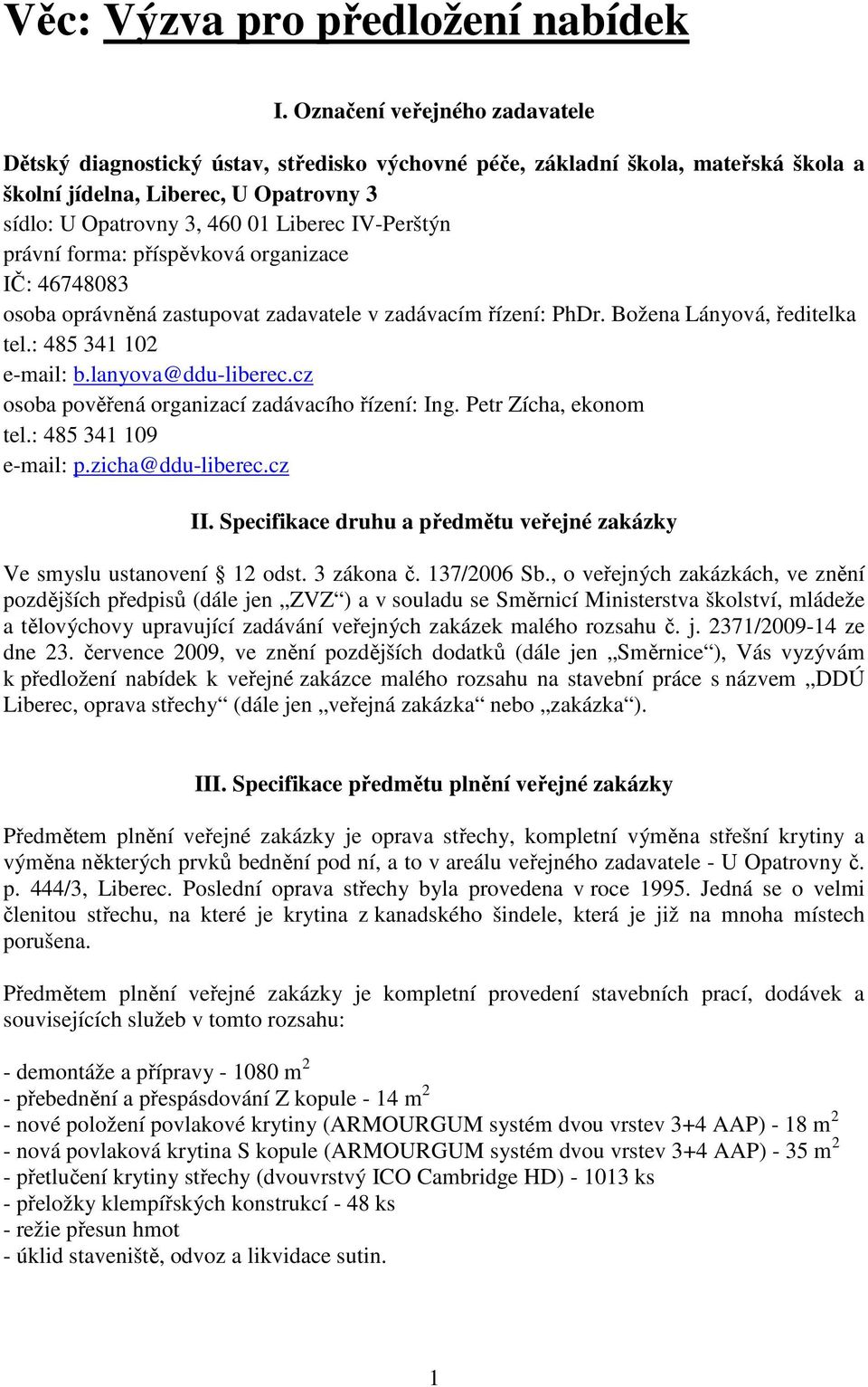 IV-Perštýn právní forma: příspěvková organizace IČ: 46748083 osoba oprávněná zastupovat zadavatele v zadávacím řízení: PhDr. Božena Lányová, ředitelka tel.: 485 341 102 e-mail: b.lanyova@ddu-liberec.