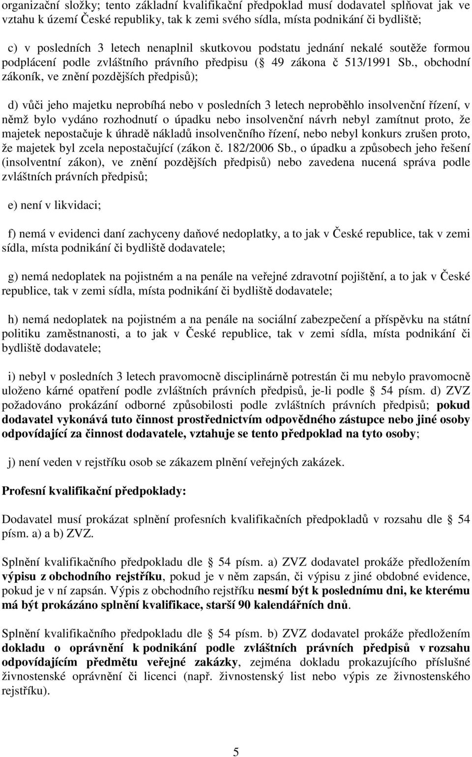 , obchodní zákoník, ve znění pozdějších předpisů); d) vůči jeho majetku neprobíhá nebo v posledních 3 letech neproběhlo insolvenční řízení, v němž bylo vydáno rozhodnutí o úpadku nebo insolvenční