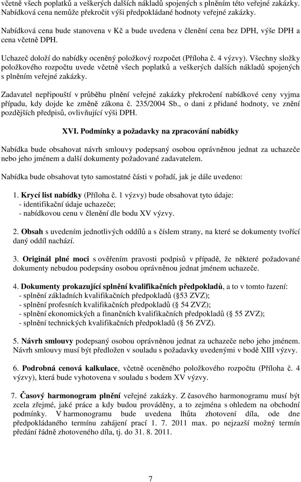 Všechny složky položkového rozpočtu uvede včetně všech poplatků a veškerých dalších nákladů spojených s plněním veřejné zakázky.