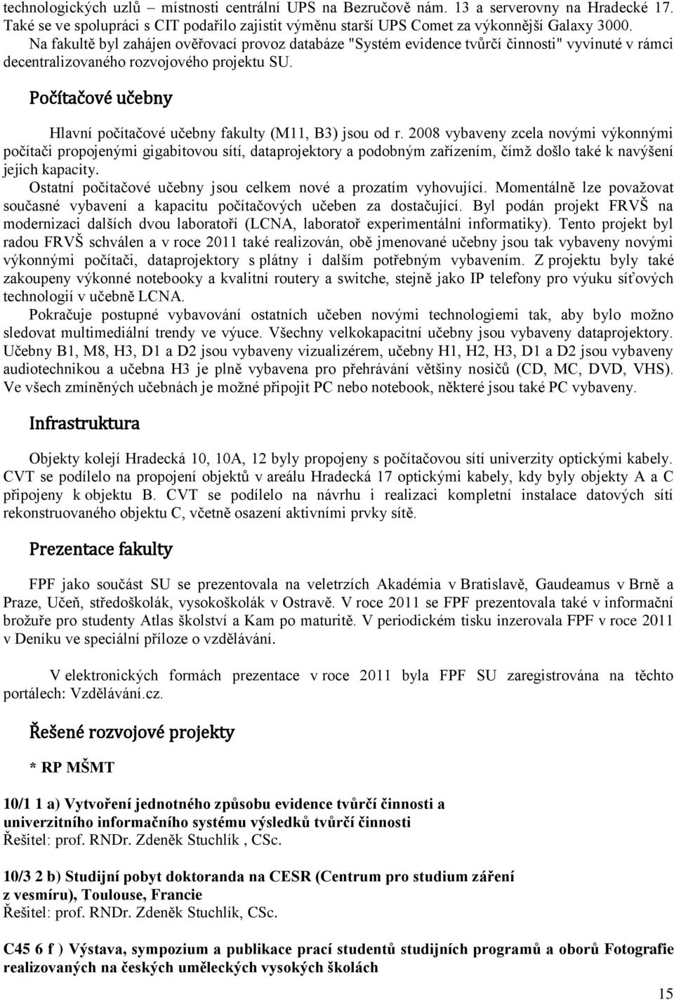 Počítačové učebny Hlavní počítačové učebny fakulty (M11, B3) jsou od r.