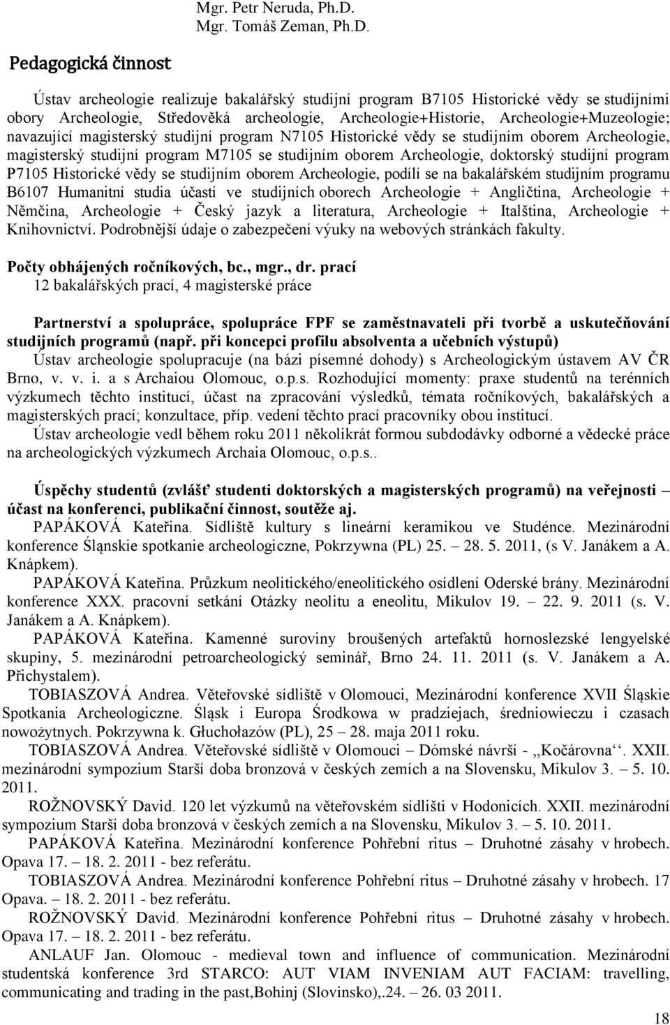 Pedagogická činnost Ústav archeologie realizuje bakalářský studijní program B7105 Historické vědy se studijními obory Archeologie, Středověká archeologie, Archeologie+Historie,