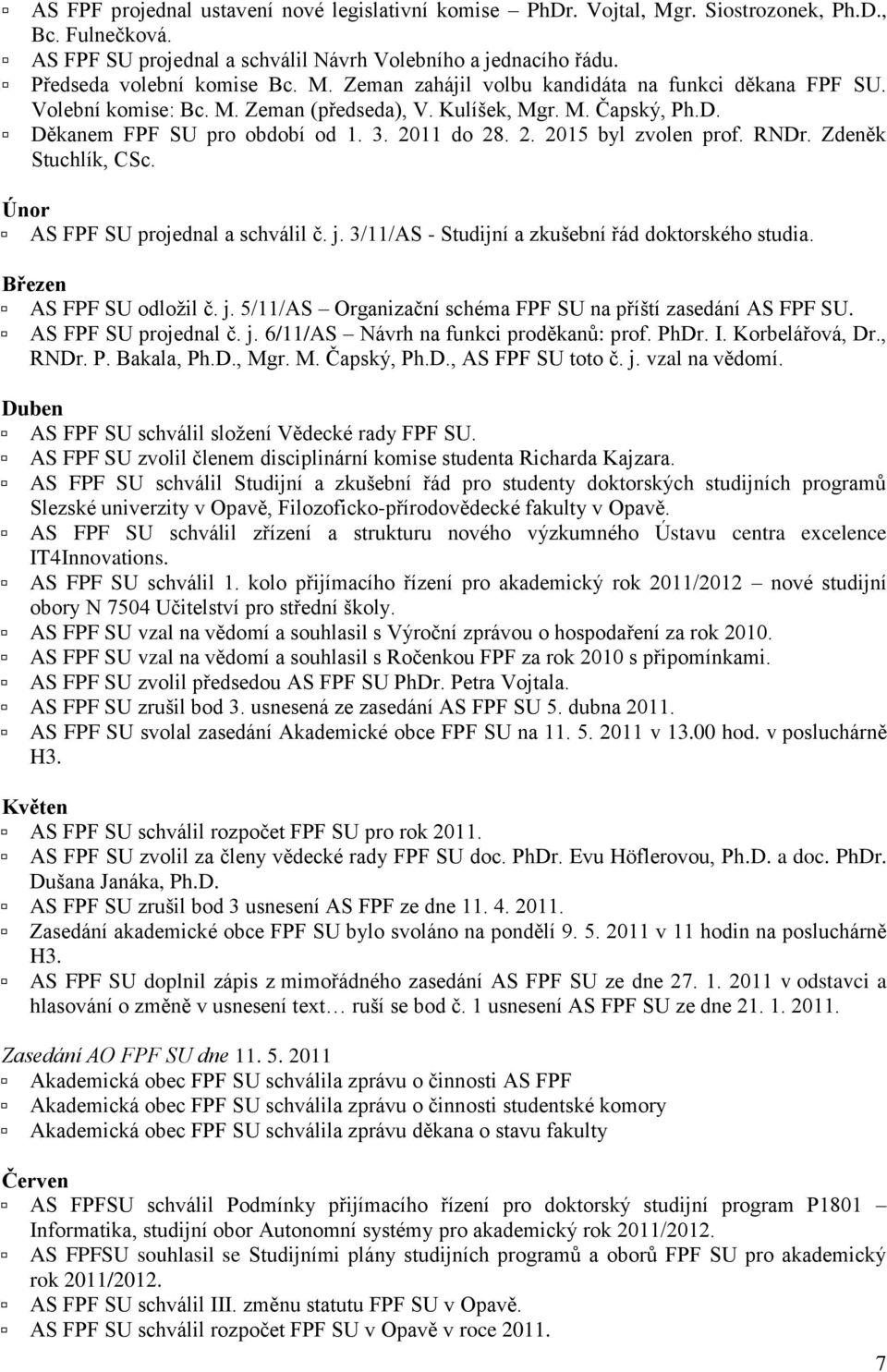 RNDr. Zdeněk Stuchlík, CSc. Únor AS FPF SU projednal a schválil č. j. 3/11/AS - Studijní a zkušební řád doktorského studia. Březen AS FPF SU odložil č. j. 5/11/AS Organizační schéma FPF SU na příští zasedání AS FPF SU.