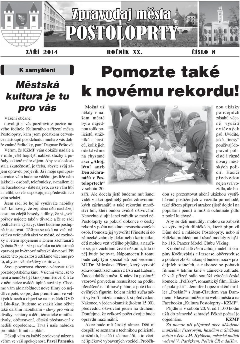 odchodu mnoha z vás dobře známé ředitelky, paní Dagmar Poštové. Věřím, že KZMP vám dokáže nadále a v míře ještě hojnější nabízet služby a pořady, o které máte zájem.