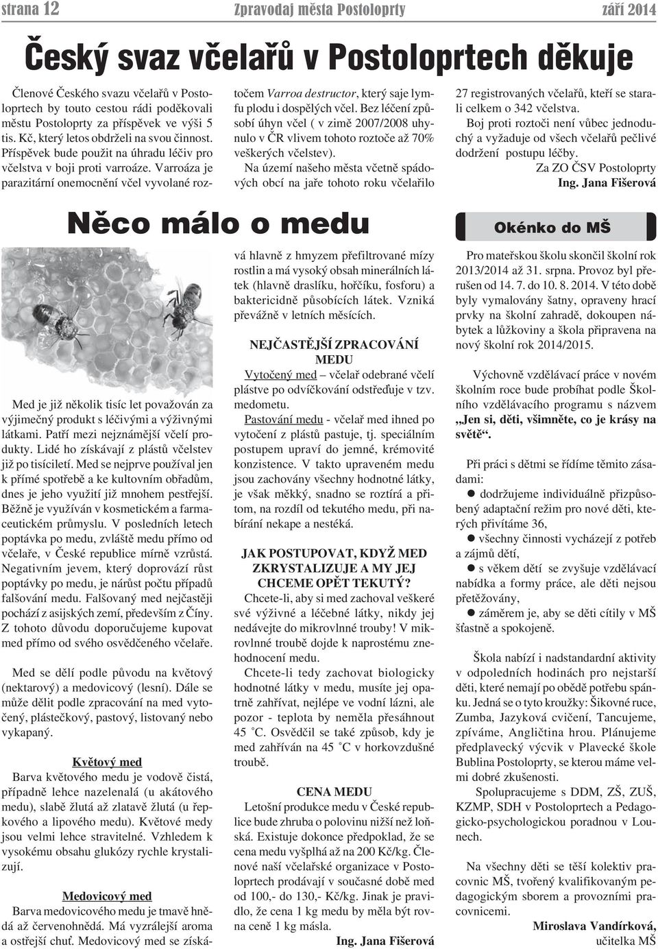 Varroáza je parazitární onemocnění včel vyvolané roz- točem Varroa destructor, který saje lymfu plodu i dospělých včel.