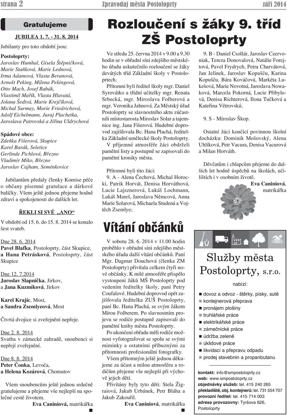 Babák, Vlastimil Mařík, Vlasta Hlavatá, Jolana Šedivá, Marie Krejčíková, Michal Surmay, Marie Friedrichová, Adolf Eichelmann, Juraj Plachetka, Jaroslava Patrovská a Jiřina Uldrychová Spádové obce:
