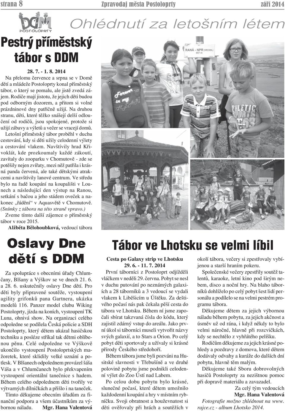 Na druhou stranu, děti, které těžko snášejí delší odloučení od rodičů, jsou spokojené, protože si užijí zábavy a výletů a večer se vracejí domů.