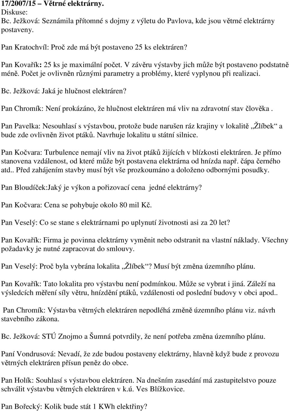 Ježková: Jaká je hlučnost elektráren? Pan Chromík: Není prokázáno, že hlučnost elektráren má vliv na zdravotní stav člověka.