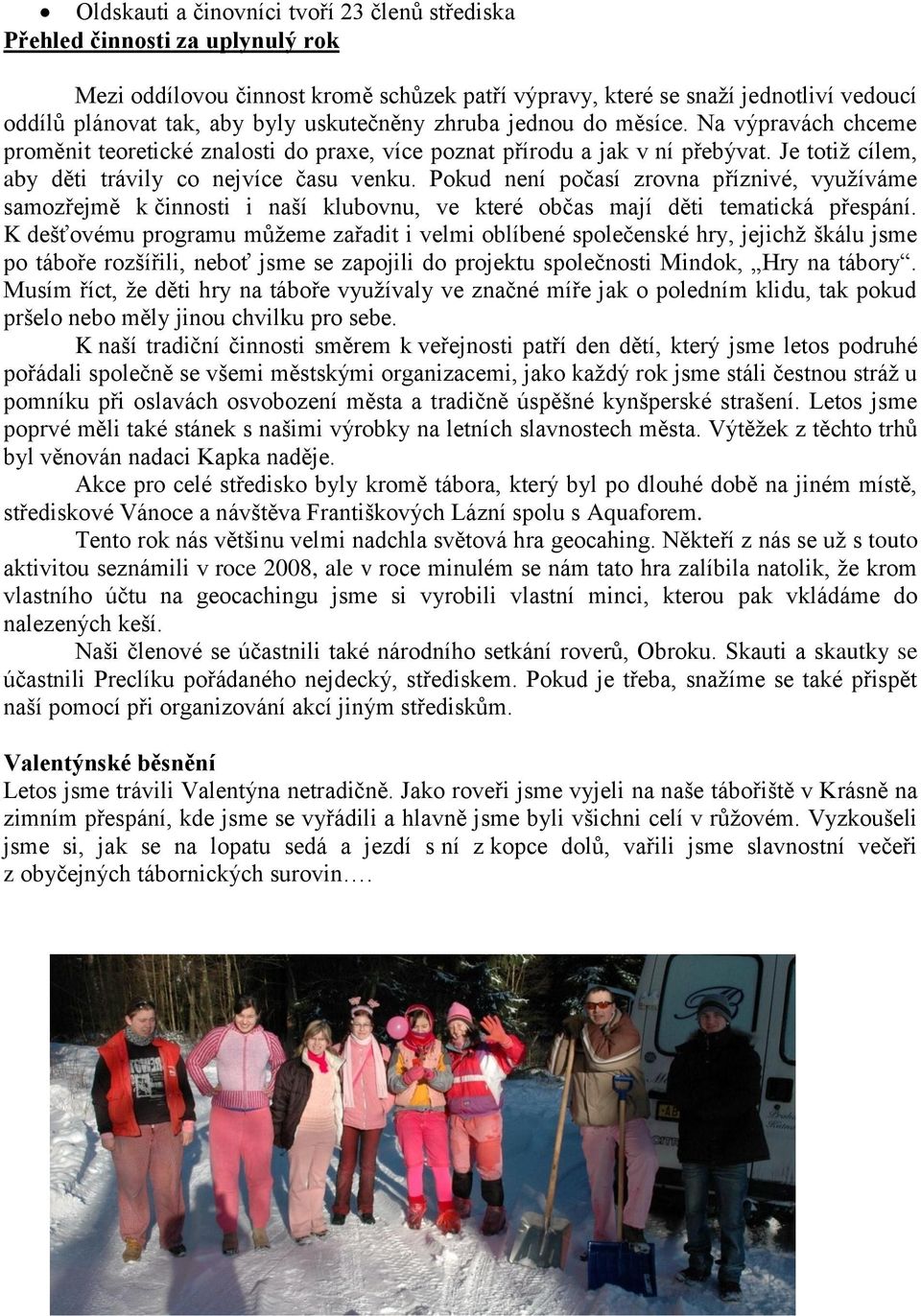 Pokud není počasí zrovna příznivé, využíváme samozřejmě k činnosti i naší klubovnu, ve které občas mají děti tematická přespání.