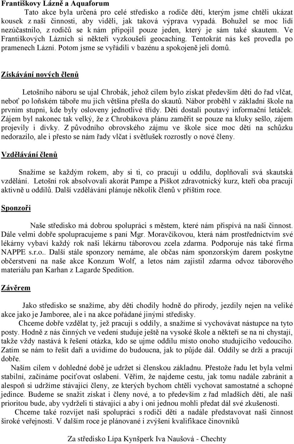 Tentokrát nás keš provedla po pramenech Lázní. Potom jsme se vyřádili v bazénu a spokojeně jeli domů.