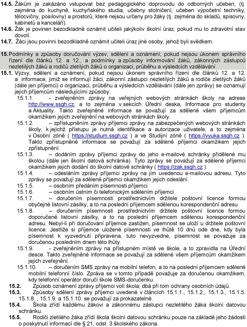 zejména do skladů, spisovny, kabinetů a kanceláří). 14.6. Žák je povinen bezodkladně oznámit učiteli jakýkoliv školní úraz, pokud mu to zdravotní stav dovolí. 14.7.