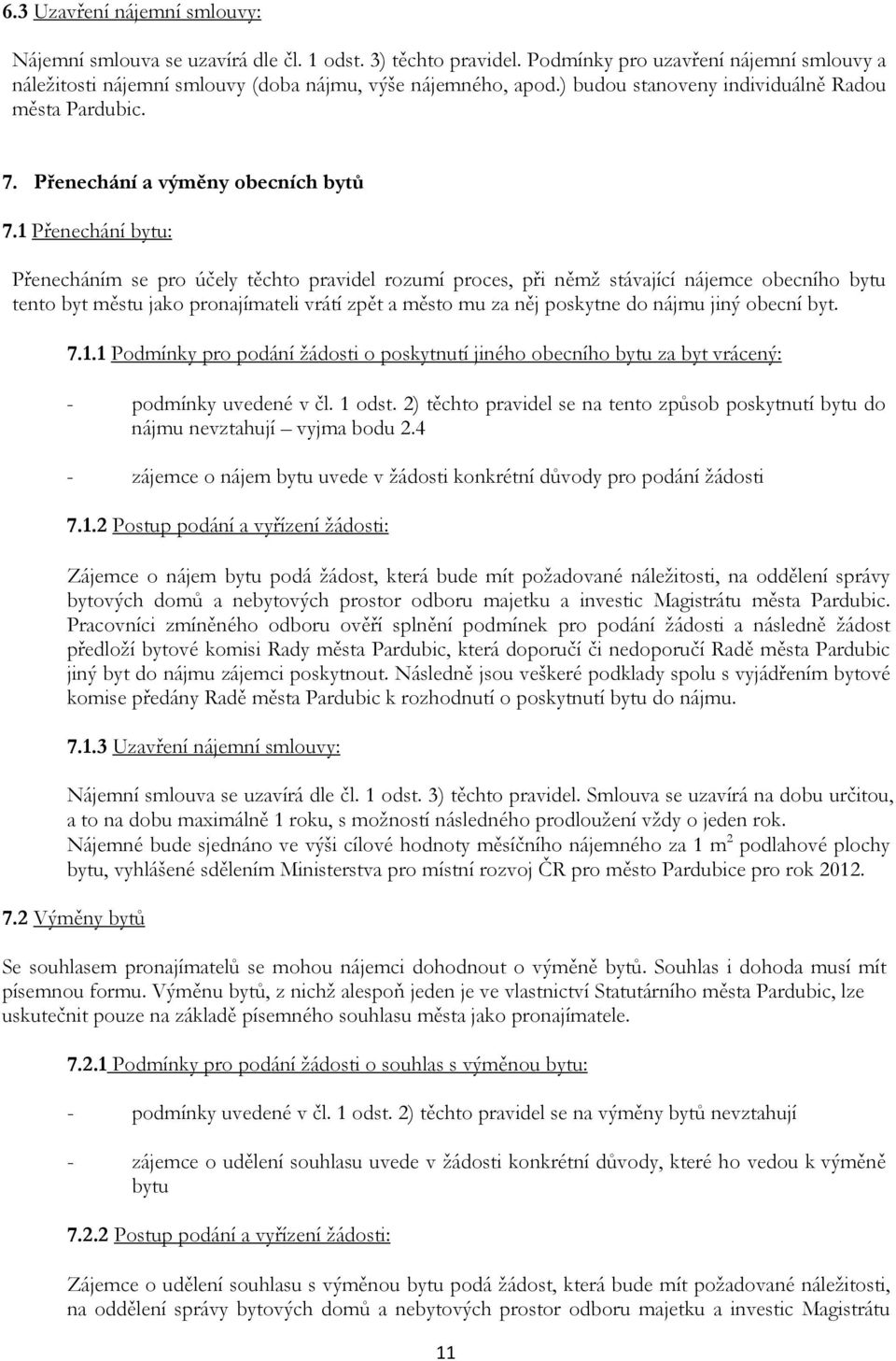 1 Přenechání bytu: Přenecháním se pro účely těchto pravidel rozumí proces, při němž stávající nájemce obecního bytu tento byt městu jako pronajímateli vrátí zpět a město mu za něj poskytne do nájmu