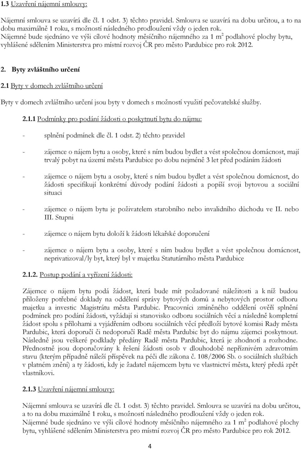 Nájemné bude sjednáno ve výši cílové hodnoty měsíčního nájemného za 1 m 2 podlahové plochy bytu, vyhlášené sdělením Ministerstva pro místní rozvoj ČR pro město Pardubice pro rok 2012. 2. Byty zvláštního určení 2.