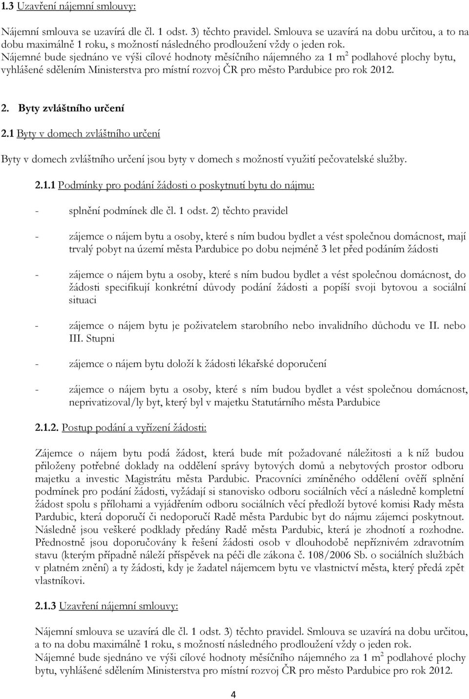 Nájemné bude sjednáno ve výši cílové hodnoty měsíčního nájemného za 1 m 2 podlahové plochy bytu, vyhlášené sdělením Ministerstva pro místní rozvoj ČR pro město Pardubice pro rok 2012. 2. Byty zvláštního určení 2.