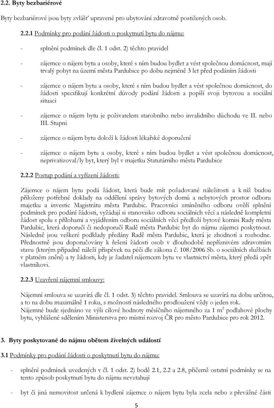 2) těchto pravidel - zájemce o nájem bytu a osoby, které s ním budou bydlet a vést společnou domácnost, mají trvalý pobyt na území města Pardubice po dobu nejméně 3 let před podáním žádosti - zájemce