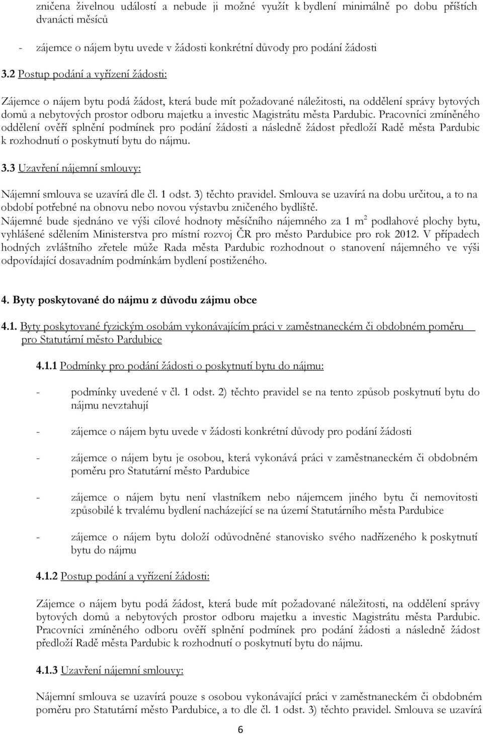 města Pardubic. Pracovníci zmíněného oddělení ověří splnění podmínek pro podání žádosti a následně žádost předloží Radě města Pardubic k rozhodnutí o poskytnutí bytu do nájmu. 3.