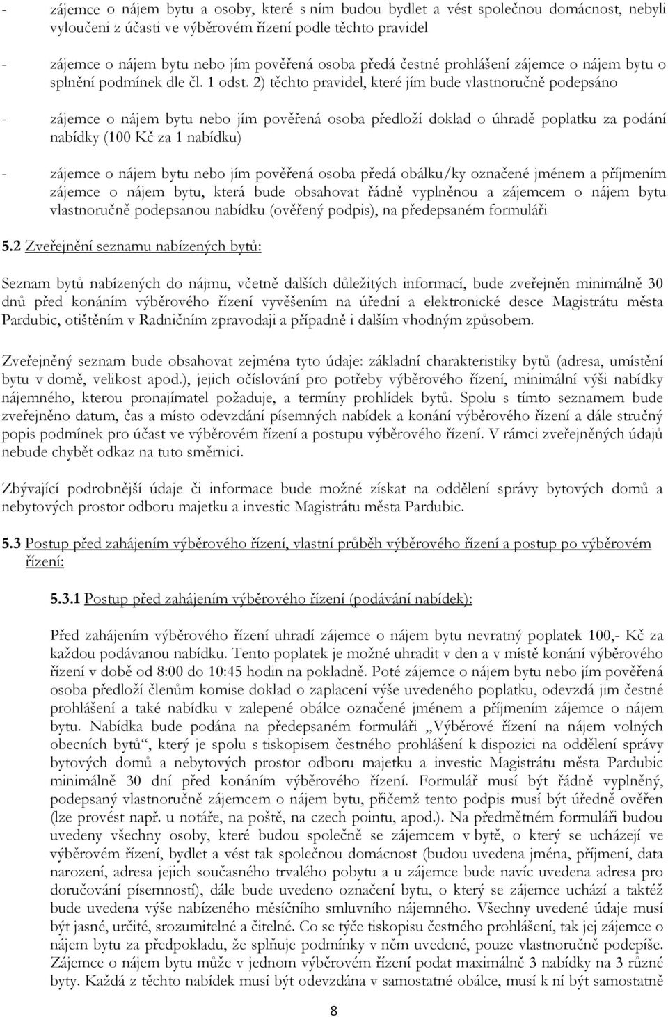 2) těchto pravidel, které jím bude vlastnoručně podepsáno - zájemce o nájem bytu nebo jím pověřená osoba předloží doklad o úhradě poplatku za podání nabídky (100 Kč za 1 nabídku) - zájemce o nájem