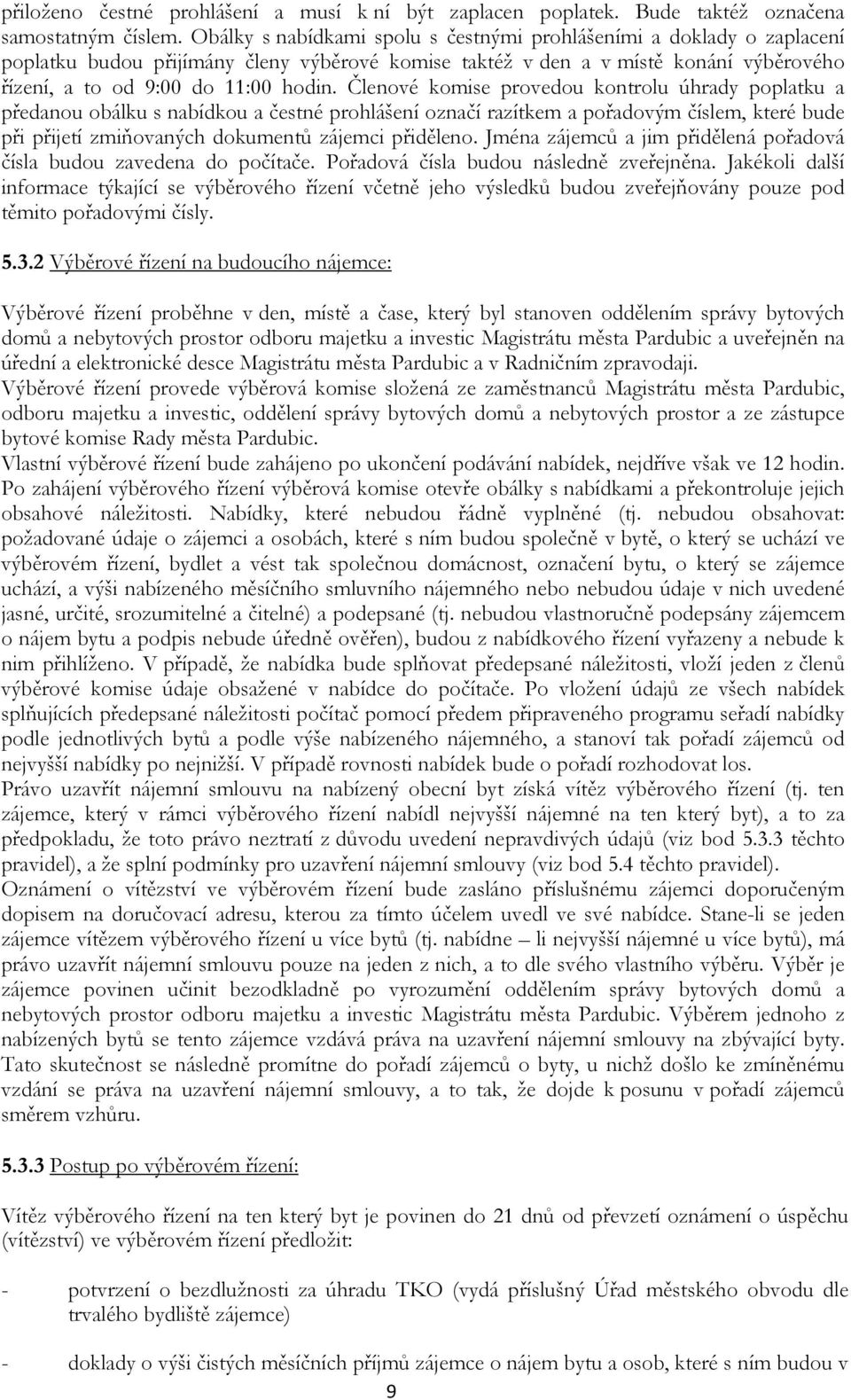 Členové komise provedou kontrolu úhrady poplatku a předanou obálku s nabídkou a čestné prohlášení označí razítkem a pořadovým číslem, které bude při přijetí zmiňovaných dokumentů zájemci přiděleno.