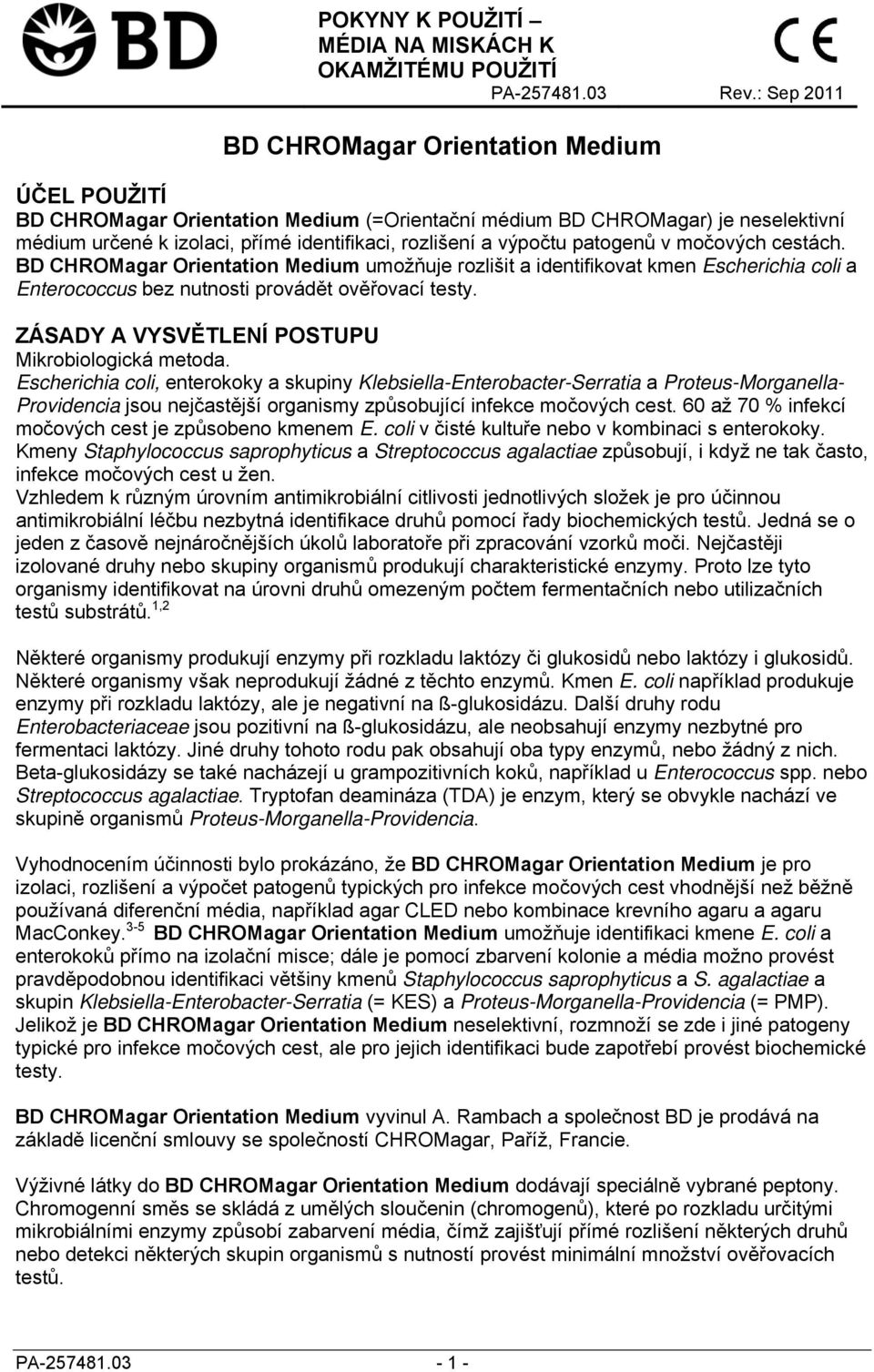 výpočtu patogenů v močových cestách. BD CHROMagar Orientation Medium umožňuje rozlišit a identifikovat kmen Escherichia coli a Enterococcus bez nutnosti provádět ověřovací testy.
