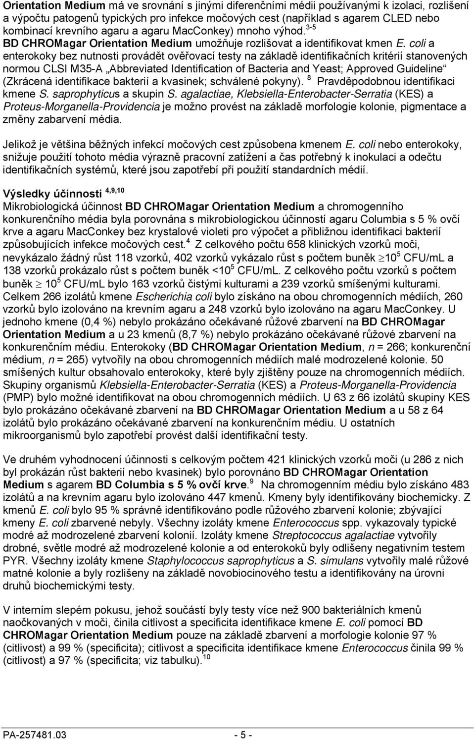 coli a enterokoky bez nutnosti provádět ověřovací testy na základě identifikačních kritérií stanovených normou CLSI M35-A Abbreviated Identification of Bacteria and Yeast; Approved Guideline