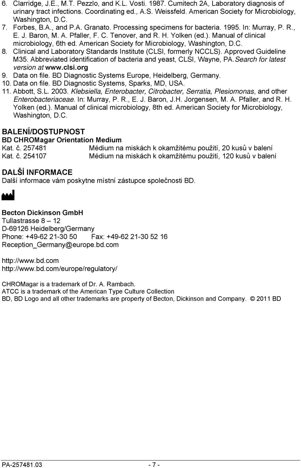 Yolken (ed.). Manual of clinical microbiology, 6th ed. American Society for Microbiology, Washington, D.C. 8. Clinical and Laboratory Standards Institute (CLSI, formerly NCCLS).