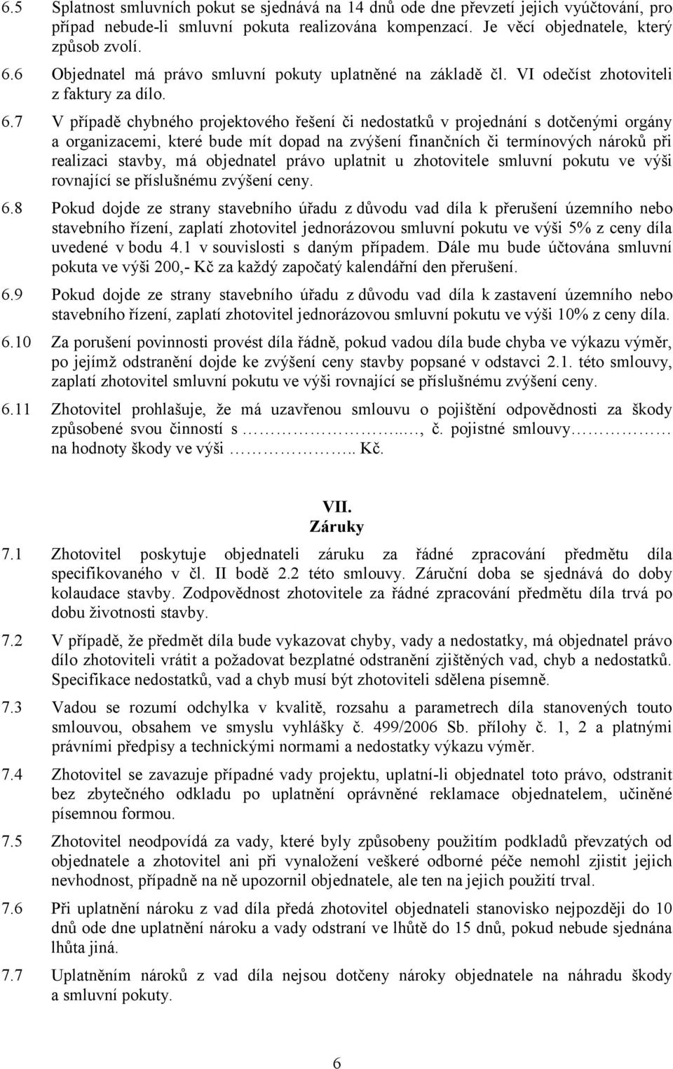 7 V případě chybného projektového řešení či nedostatků v projednání s dotčenými orgány a organizacemi, které bude mít dopad na zvýšení finančních či termínových nároků při realizaci stavby, má