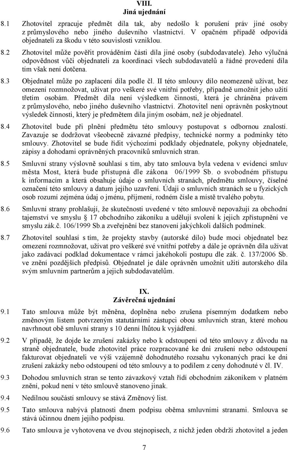 Jeho výlučná odpovědnost vůči objednateli za koordinaci všech subdodavatelů a řádné provedení díla tím však není dotčena. 8.3 Objednatel může po zaplacení díla podle čl.