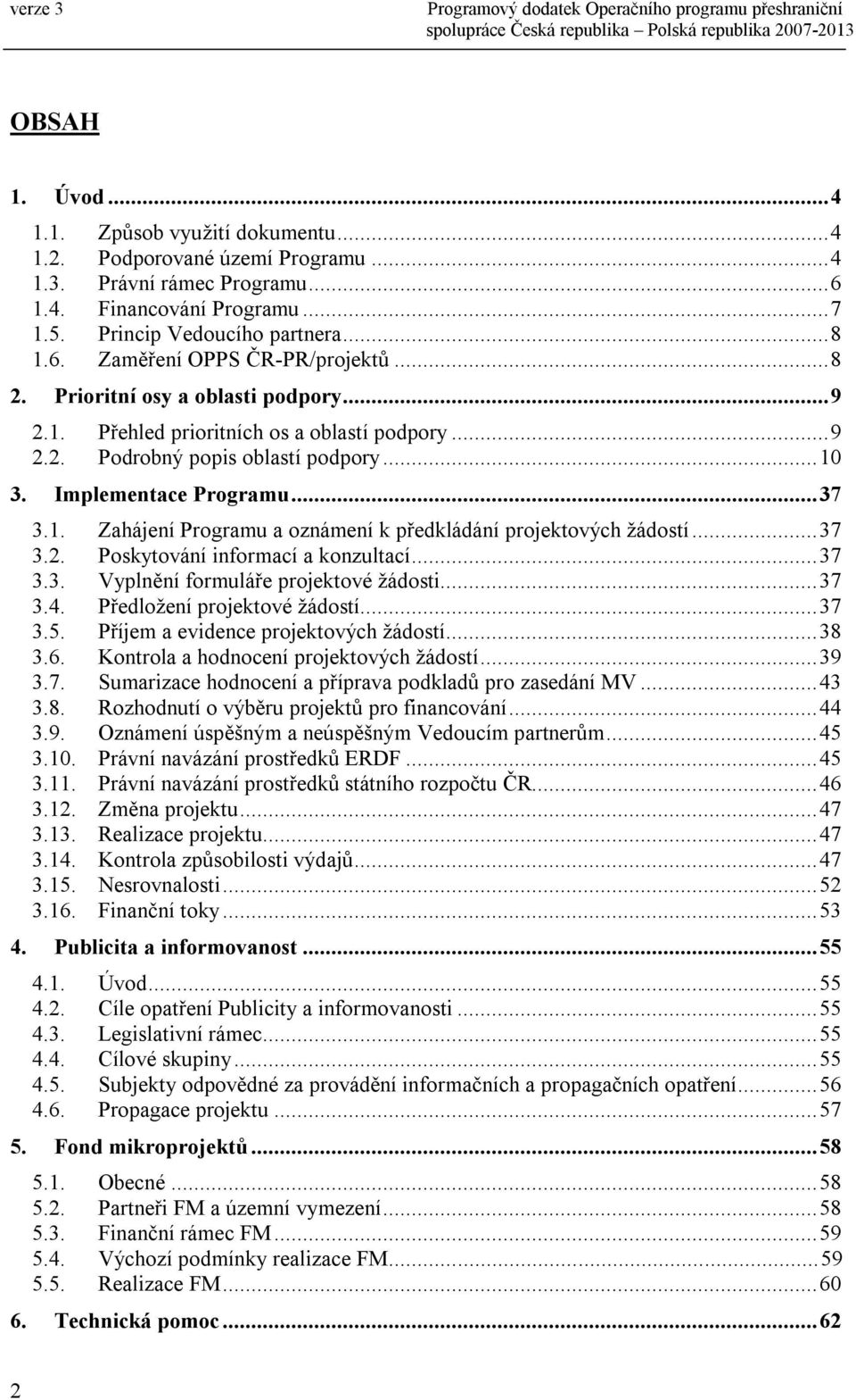 ..37 3.2. Poskytování informací a konzultací...37 3.3. Vyplnění formuláře projektové žádosti...37 3.4. Předložení projektové žádostí...37 3.5. Příjem a evidence projektových žádostí...38 3.6.