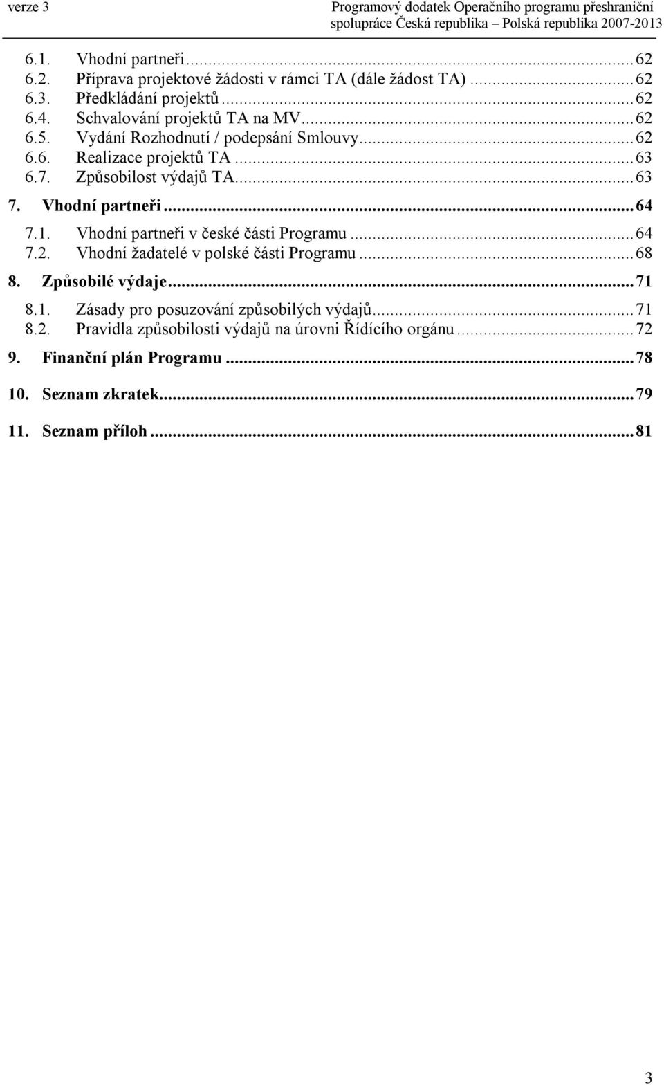 Vhodní partneři...64 7.1. Vhodní partneři v české části Programu...64 7.2. Vhodní žadatelé v polské části Programu...68 8. Způsobilé výdaje...71 8.1. Zásady pro posuzování způsobilých výdajů.