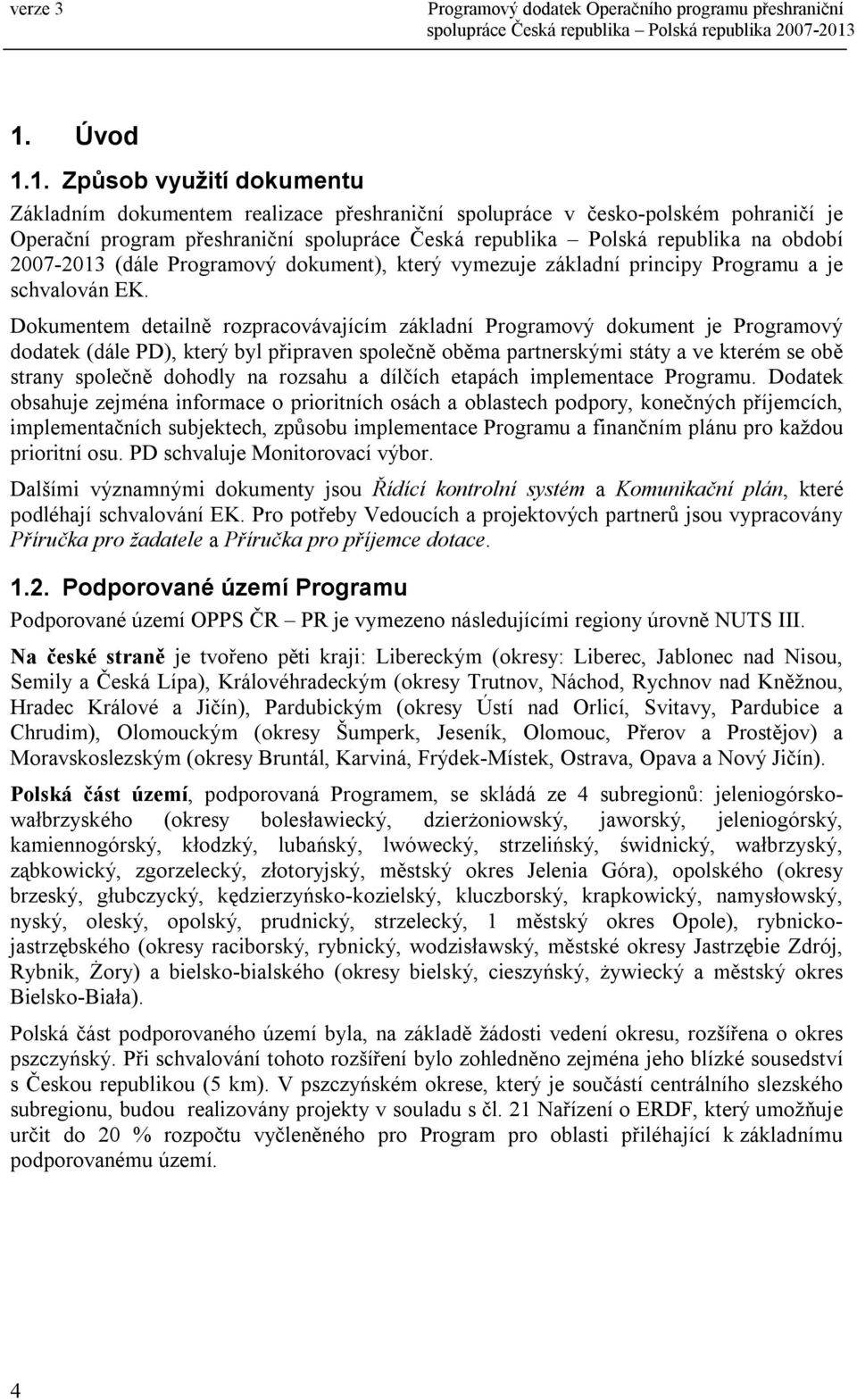 Dokumentem detailně rozpracovávajícím základní Programový dokument je Programový dodatek (dále PD), který byl připraven společně oběma partnerskými státy a ve kterém se obě strany společně dohodly na