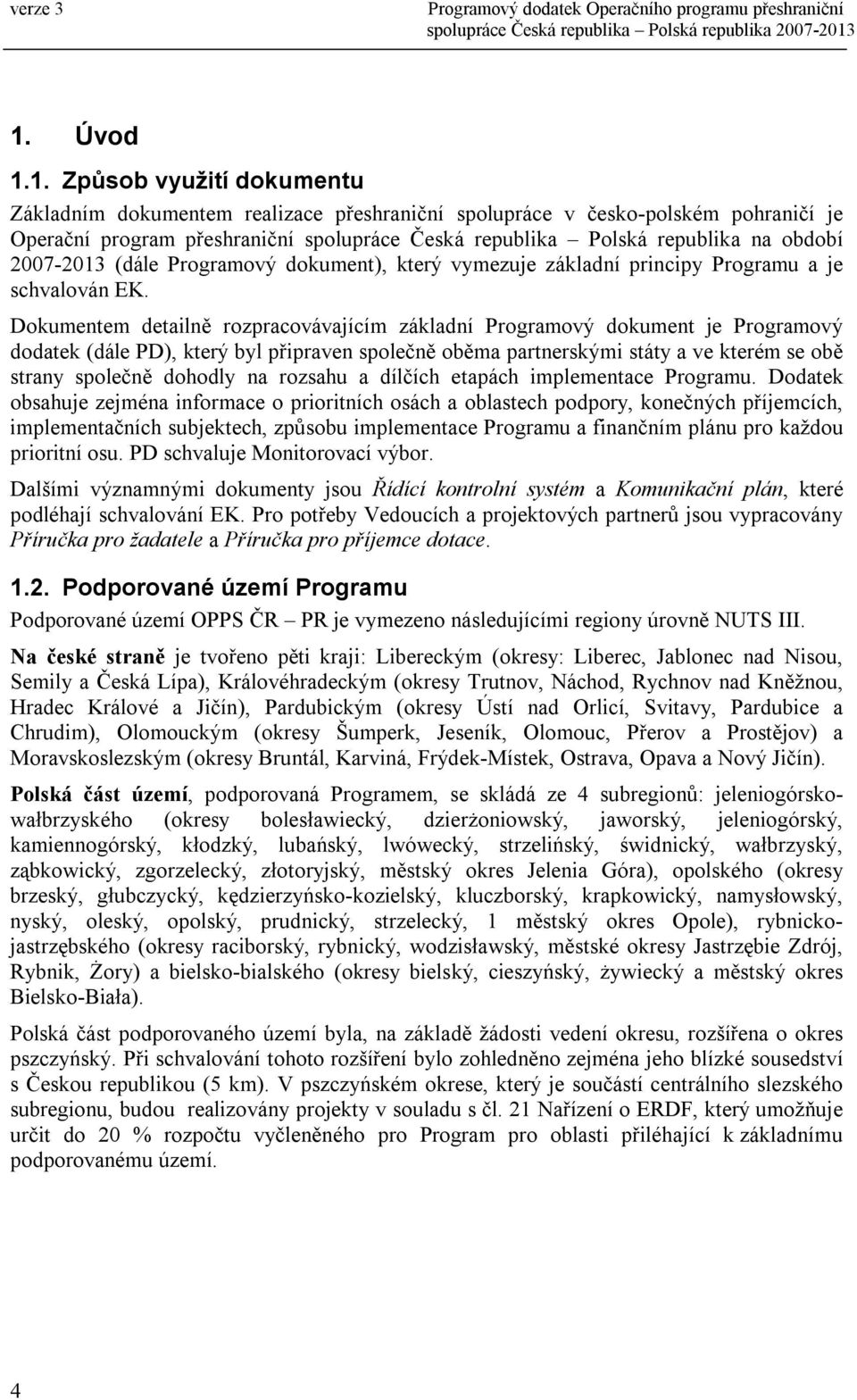 Dokumentem detailně rozpracovávajícím základní Programový dokument je Programový dodatek (dále PD), který byl připraven společně oběma partnerskými státy a ve kterém se obě strany společně dohodly na