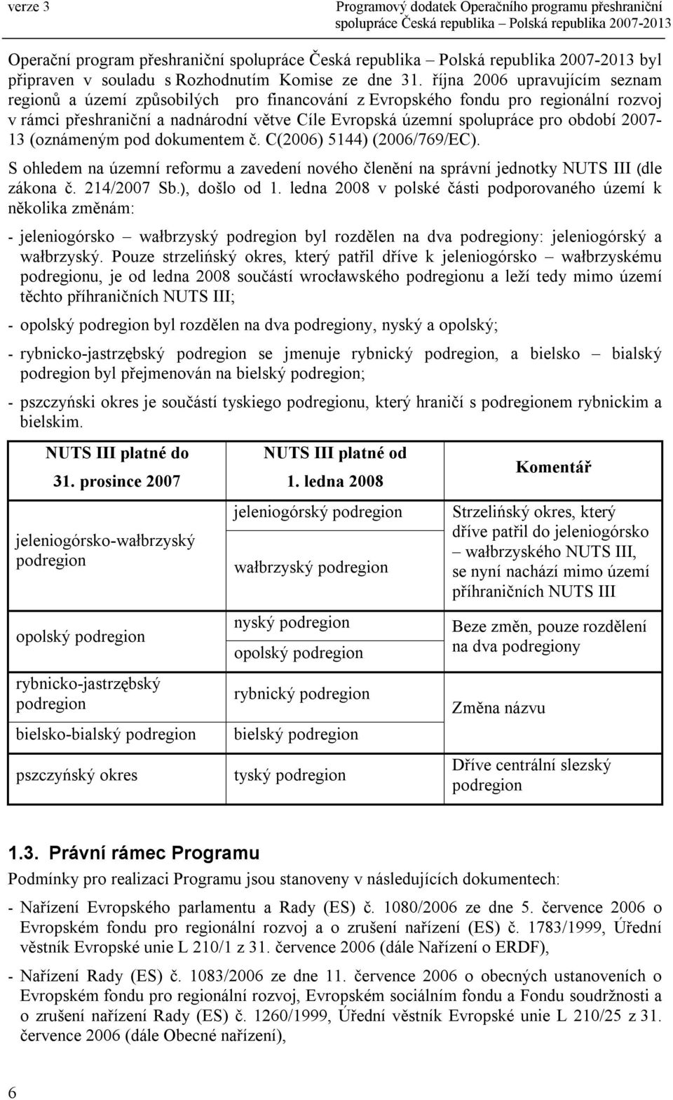 2007-13 (oznámeným pod dokumentem č. C(2006) 5144) (2006/769/EC). S ohledem na územní reformu a zavedení nového členění na správní jednotky NUTS III (dle zákona č. 214/2007 Sb.), došlo od 1.