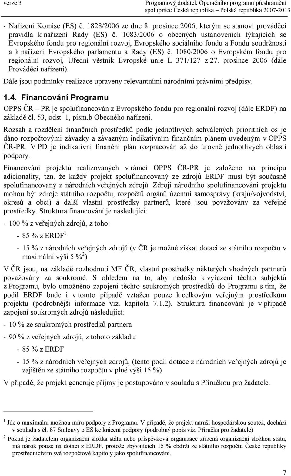 1080/2006 o Evropském fondu pro regionální rozvoj, Úřední věstník Evropské unie L 371/127 z 27. prosince 2006 (dále Prováděcí nařízení).