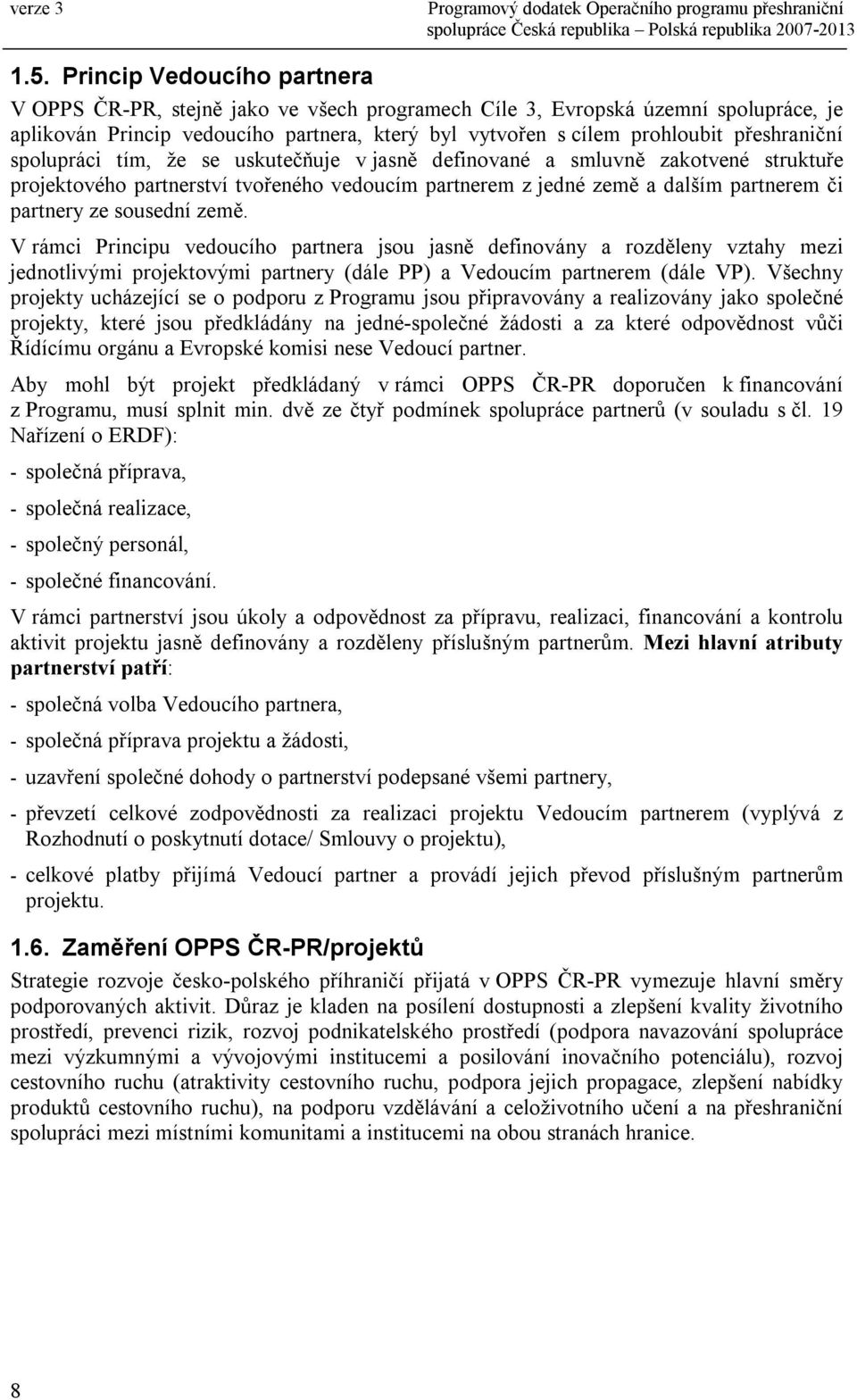 sousední země. V rámci Principu vedoucího partnera jsou jasně definovány a rozděleny vztahy mezi jednotlivými projektovými partnery (dále PP) a Vedoucím partnerem (dále VP).