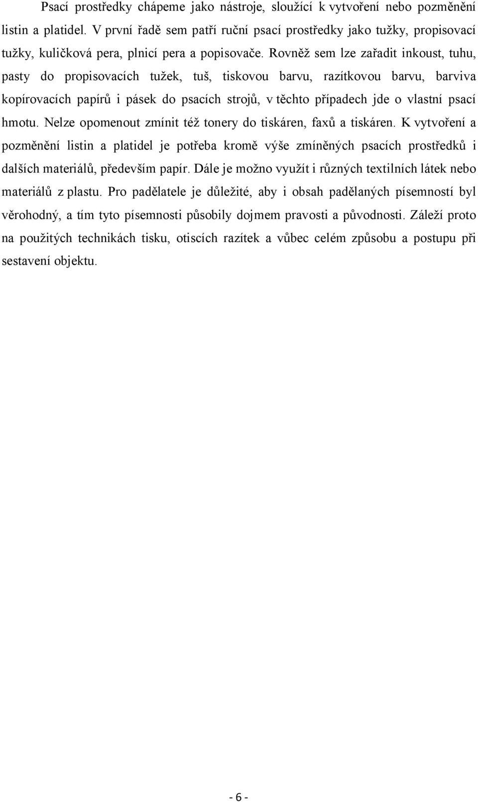 Rovněž sem lze zařadit inkoust, tuhu, pasty do propisovacích tužek, tuš, tiskovou barvu, razítkovou barvu, barviva kopírovacích papírů i pásek do psacích strojů, v těchto případech jde o vlastní