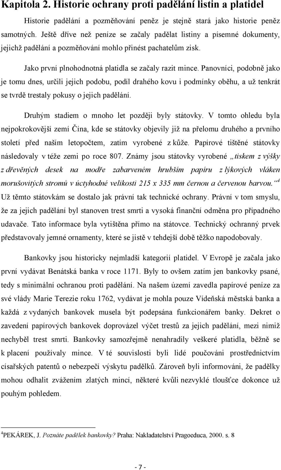 Panovníci, podobně jako je tomu dnes, určili jejich podobu, podíl drahého kovu i podmínky oběhu, a už tenkrát se tvrdě trestaly pokusy o jejich padělání.