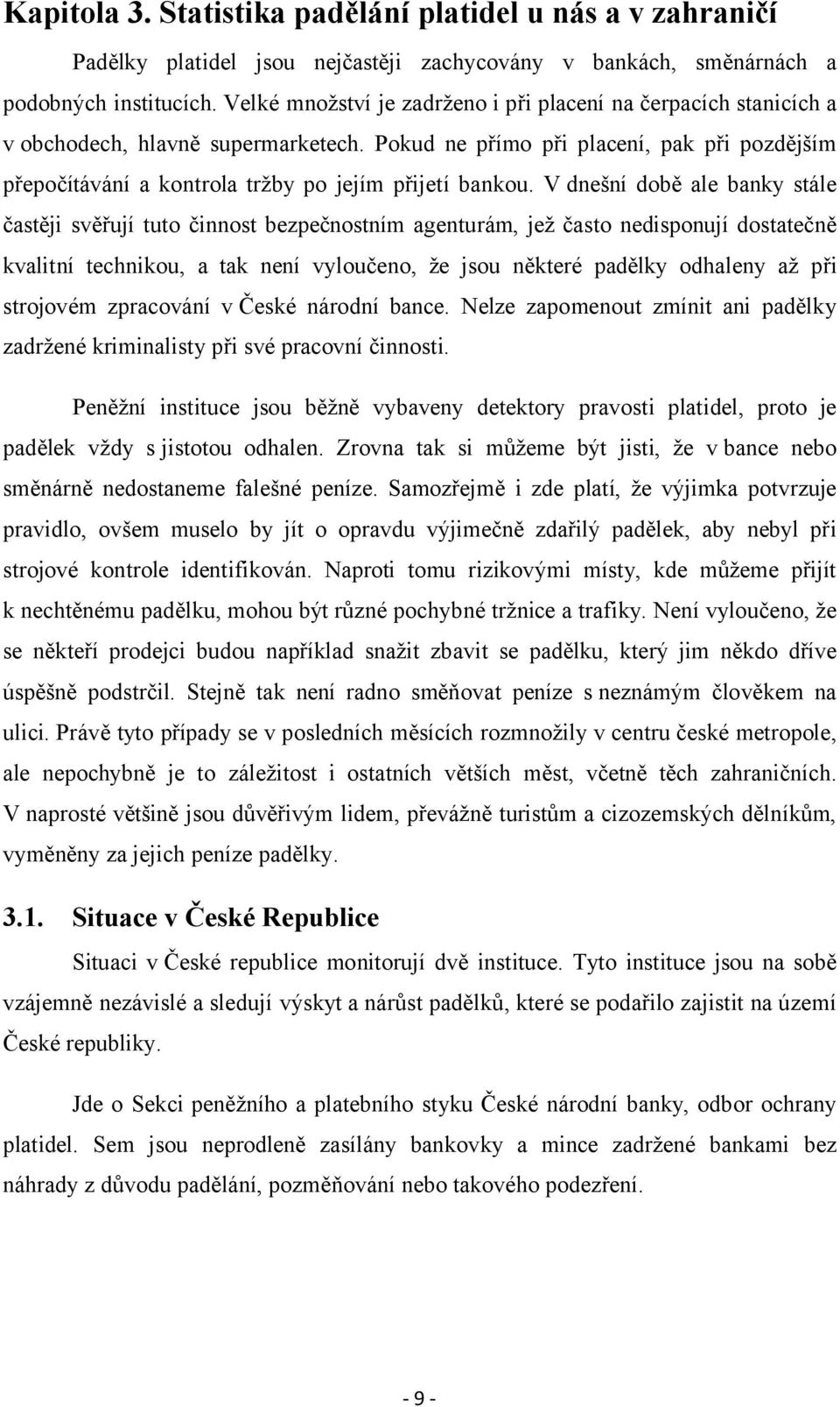 Pokud ne přímo při placení, pak při pozdějším přepočítávání a kontrola tržby po jejím přijetí bankou.