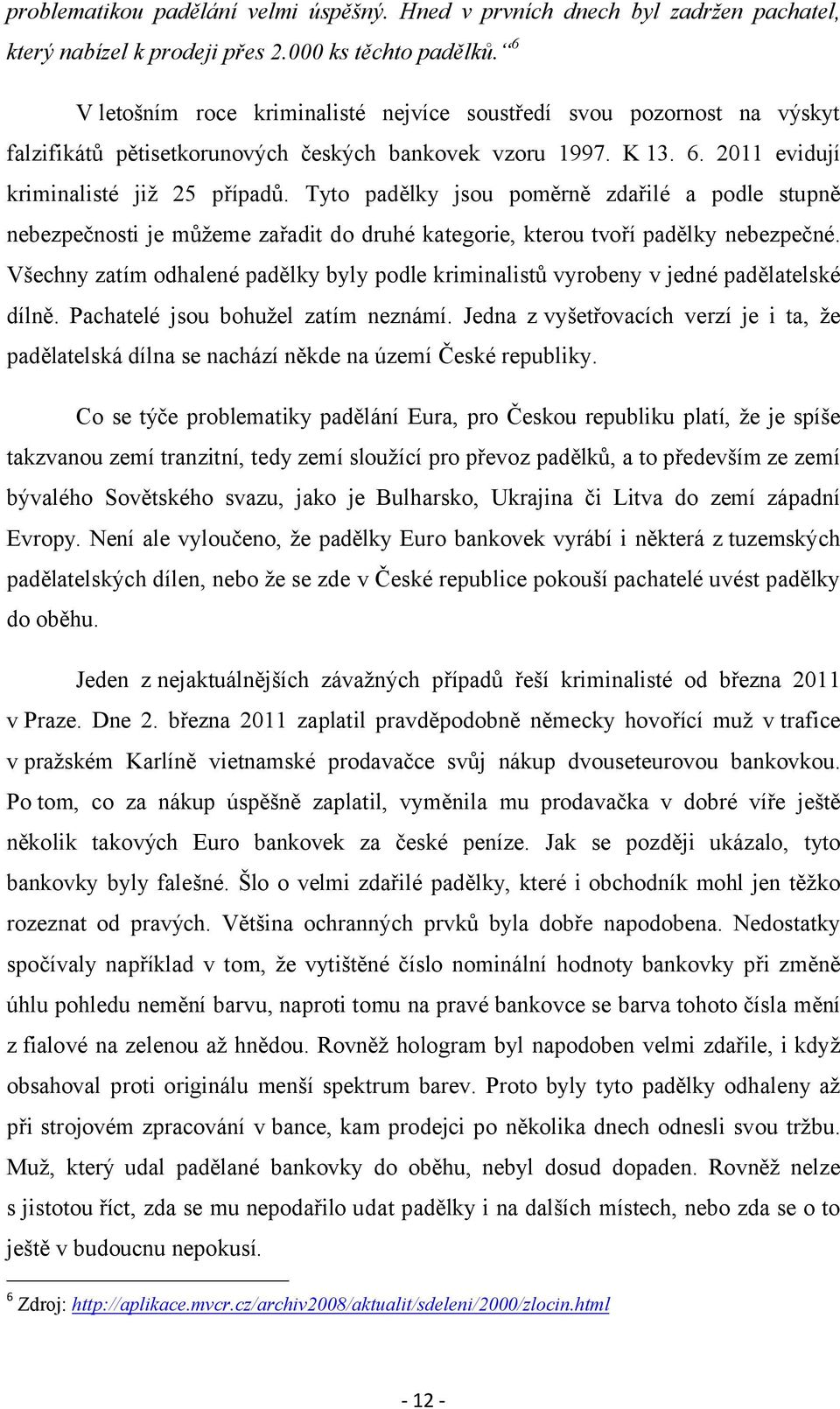 Tyto padělky jsou poměrně zdařilé a podle stupně nebezpečnosti je můžeme zařadit do druhé kategorie, kterou tvoří padělky nebezpečné.
