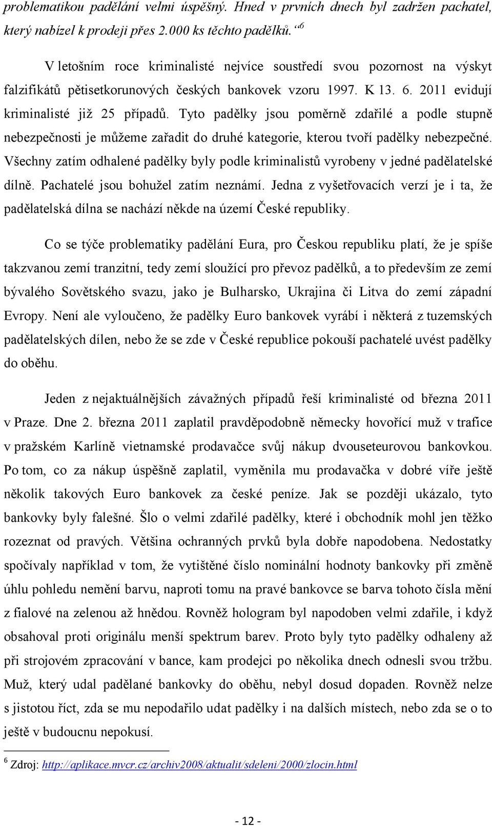 Tyto padělky jsou poměrně zdařilé a podle stupně nebezpečnosti je můžeme zařadit do druhé kategorie, kterou tvoří padělky nebezpečné.