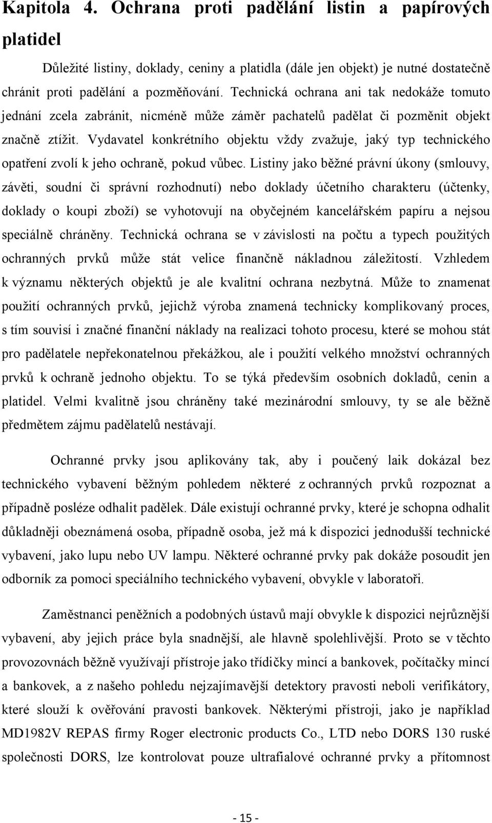 Vydavatel konkrétního objektu vždy zvažuje, jaký typ technického opatření zvolí k jeho ochraně, pokud vůbec.