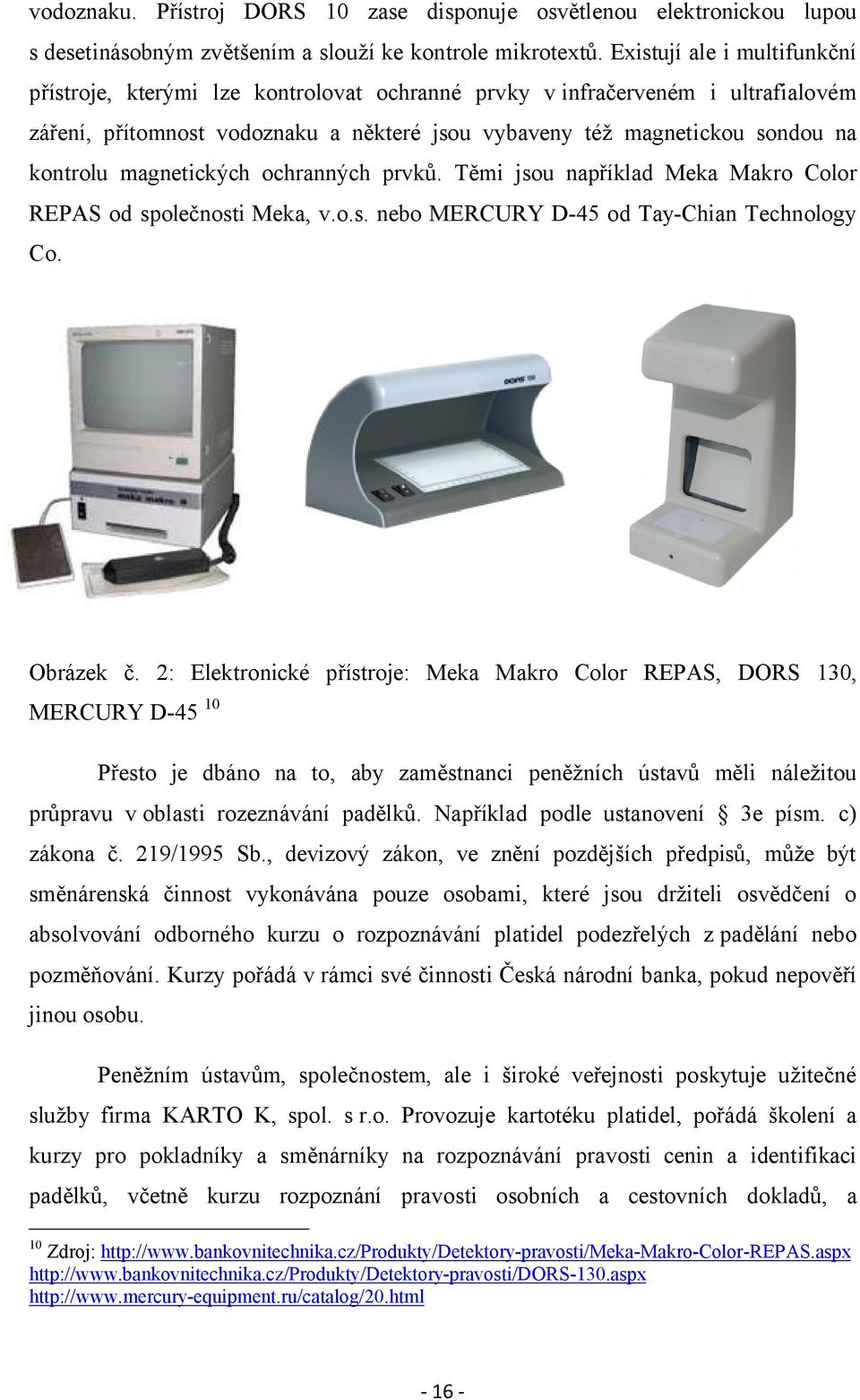 magnetických ochranných prvků. Těmi jsou například Meka Makro Color REPAS od společnosti Meka, v.o.s. nebo MERCURY D-45 od Tay-Chian Technology Co. Obrázek č.