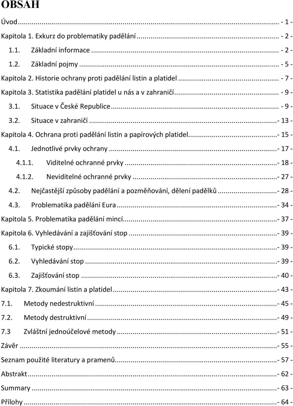 Ochrana proti padělání listin a papírových platidel...- 15-4.1. Jednotlivé prvky ochrany...- 17-4.1.1. Viditelné ochranné prvky...- 18-4.1.2.