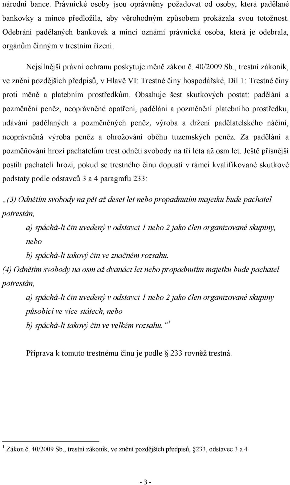 , trestní zákoník, ve znění pozdějších předpisů, v Hlavě VI: Trestné činy hospodářské, Díl 1: Trestné činy proti měně a platebním prostředkům.