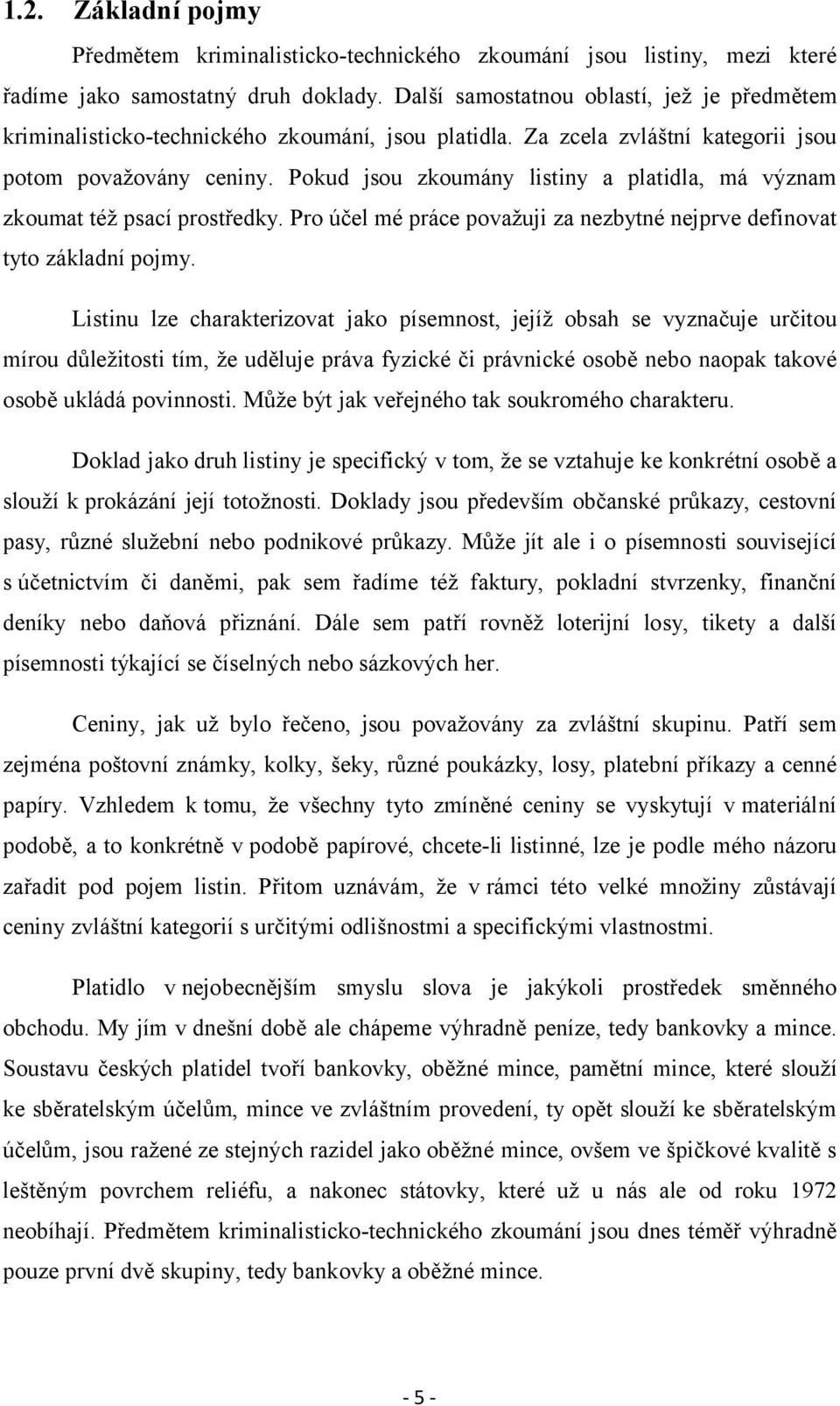 Pokud jsou zkoumány listiny a platidla, má význam zkoumat též psací prostředky. Pro účel mé práce považuji za nezbytné nejprve definovat tyto základní pojmy.