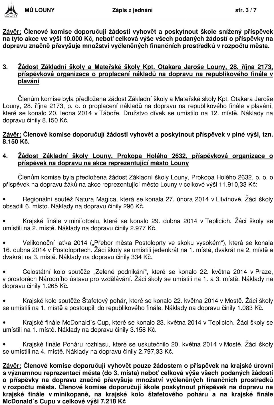 Otakara Jaroše Louny, 28. října 2173, příspěvková organizace o proplacení nákladů na dopravu na republikového finále v plavání Členům komise byla předložena žádost Základní školy a Mateřské školy Kpt.